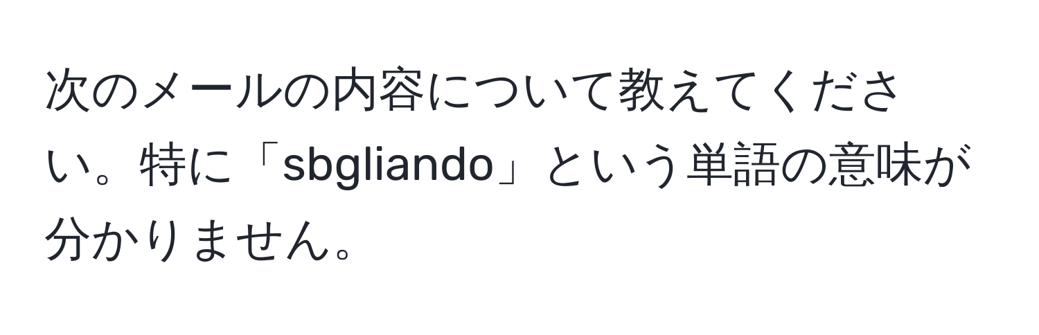 次のメールの内容について教えてください。特に「sbgliando」という単語の意味が分かりません。