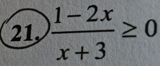 21,  (1-2x)/x+3 ≥ 0