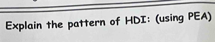 Explain the pattern of HDI: (using PEA)