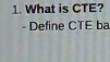 What is CTE? 
- Define CTE ba