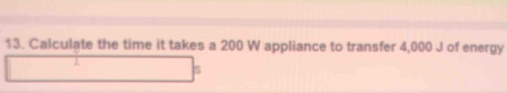 Solved: Calculate the time it takes a 200 W appliance to transfer 4,000 ...