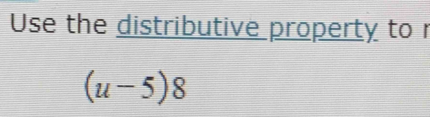 Use the distributive property to r
(u-5)8