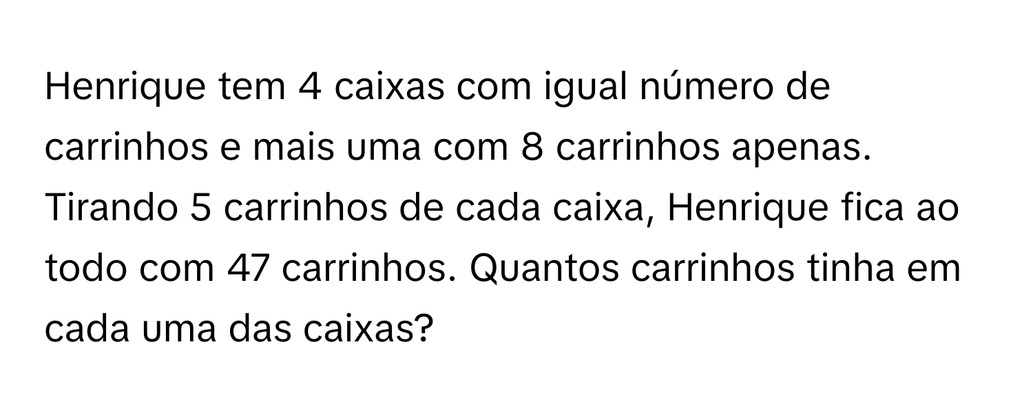 Solved: Henrique tem 4 caixas com igual número de carrinhos e mais