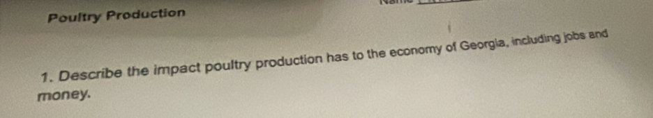 Poultry Production 
1. Describe the impact poultry production has to the economy of Georgia, including jobs and 
money.