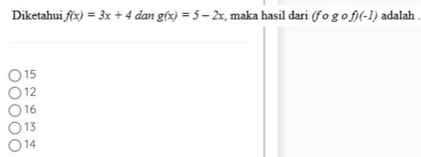 Diketahui f(x)=3x+4 dan g(x)=5-2x , maka hasil dari (fcirc gcirc f)(-1) adalah .
15
12
16
13
14