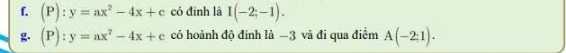 (P):y=ax^2-4x+c có đinh là I(-2;-1). 
g. (P):y=ax^2-4x+c có hoành độ đinh là −3 và đi qua điểm A(-2;1).