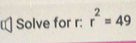 € Solve for r : r^2=49