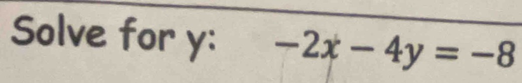 Solve for y :
-2x-4y=-8