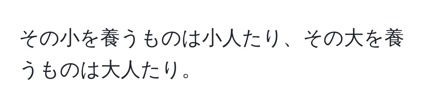 その小を養うものは小人たり、その大を養うものは大人たり。