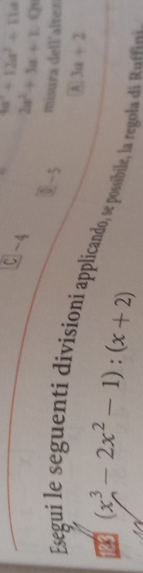 ~4
4a^2+12a^2+11 d
2a^2+3a+1 Q
y-5 misura dell´altez
A 3a+2
Esegui le seguenti division applicando, se possibile, la regola di Rr,
123 (x^3-2x^2-1):(x+2)