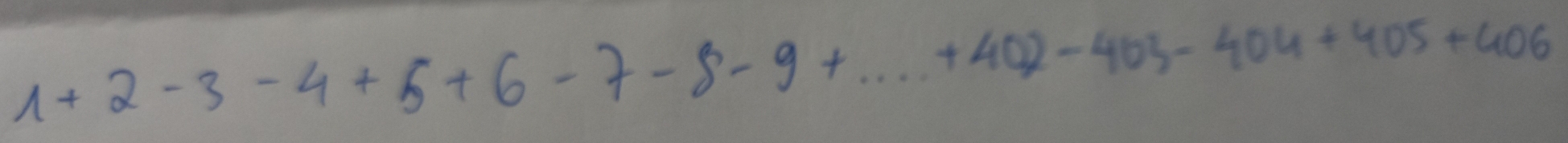 1+2-3-4+5+6-7-8-9+...+402-403-404+405+406