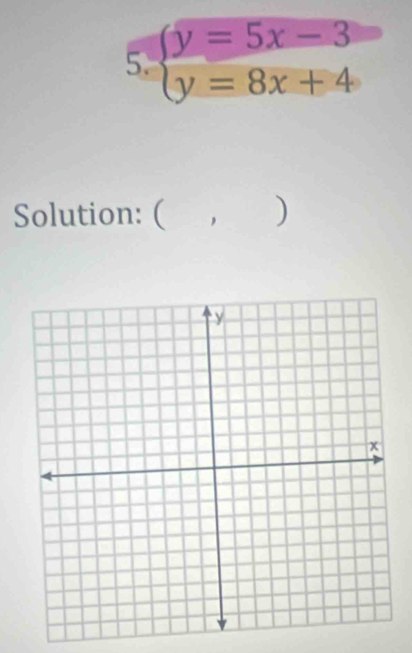 beginarrayl y=5x-3 y=8x+4endarray.
Solution: ( )