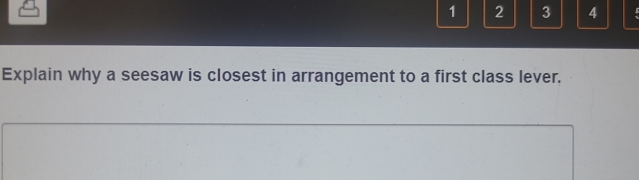 1 2 3 4
Explain why a seesaw is closest in arrangement to a first class lever.