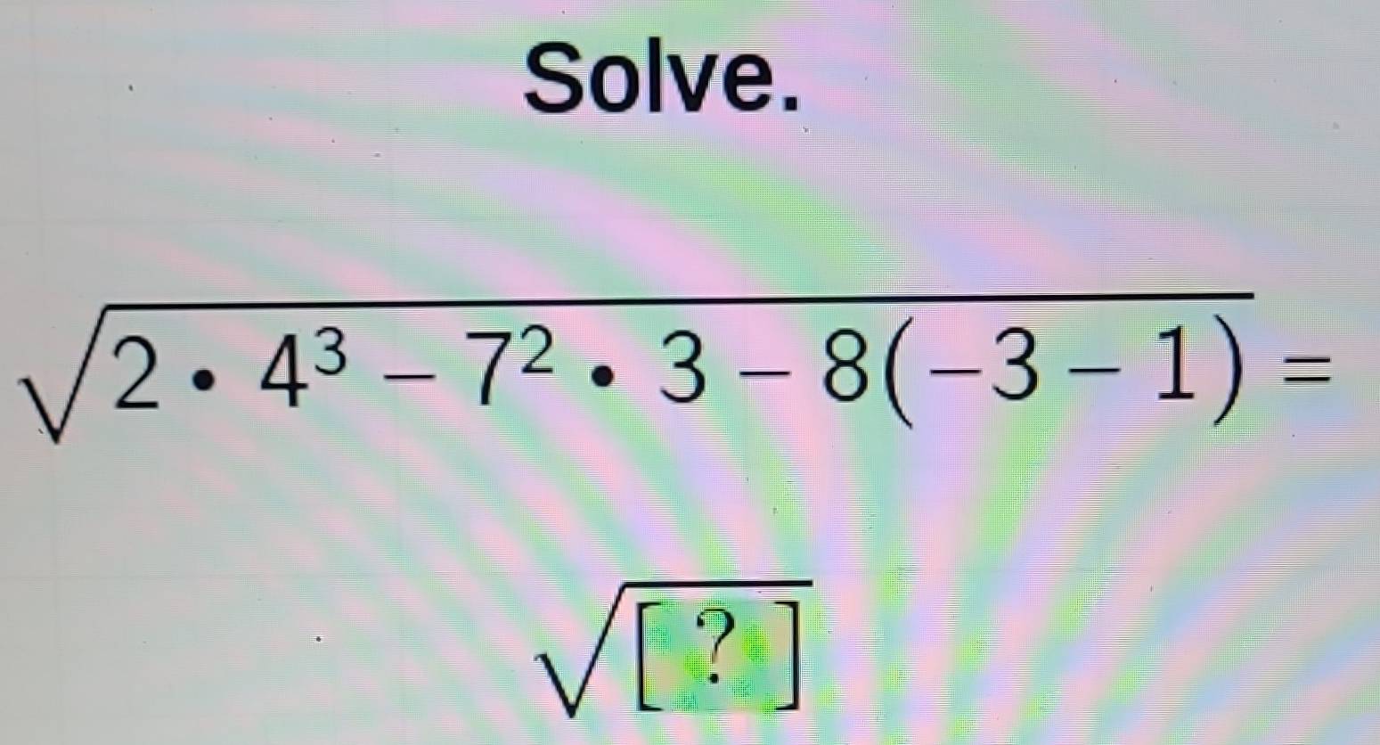 Solved: Solve. sqrt(2· 4^3-7^2· 3-8(-3-1))= sqrt([?]) [Math]
