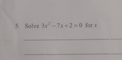 Solve 3x^(2')-7x+2=0 for x
_ 
_