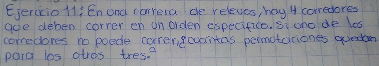 Ejeracio11: Enond carrera de relevos, hay 4 corredores 
aoe deben correr en on orden especifico. Si ono de los 
corredores no poede correrifcoontas permotaciones quedan 
para los otros tres?