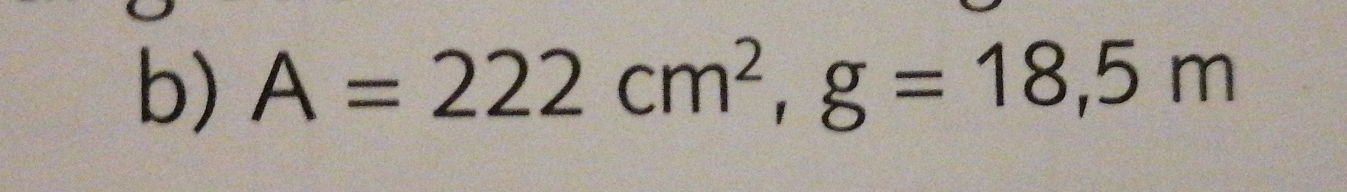 A=222cm^2, g=18,5m