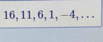 16, 11, 6, 1, −4, . . .