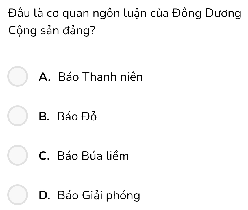 Đâu là cơ quan ngôn luận của Đông Dương
Cộng sản đảng?
A. Báo Thanh niên
B. Báo Đỏ
C. Báo Búa liềm
D. Báo Giải phóng