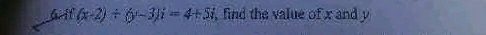 if(x-2)/ (y-3)i=4+5i find the value of x and y