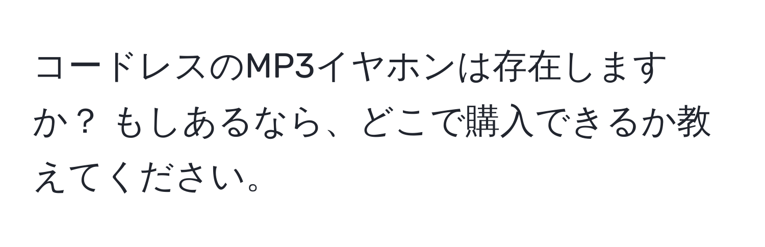 コードレスのMP3イヤホンは存在しますか？ もしあるなら、どこで購入できるか教えてください。