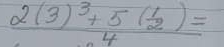 frac 2(3)^3+5( 1/2 )=4