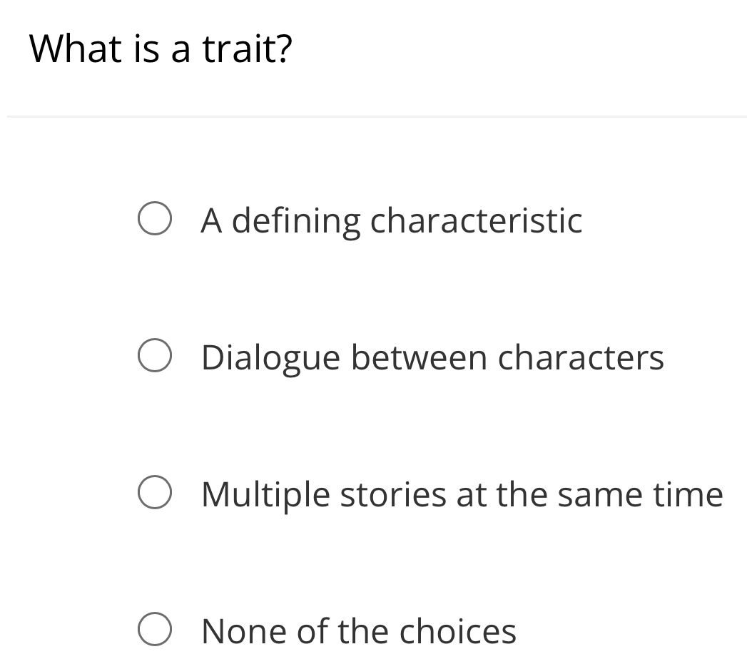 What is a trait?
A defining characteristic
Dialogue between characters
Multiple stories at the same time
None of the choices