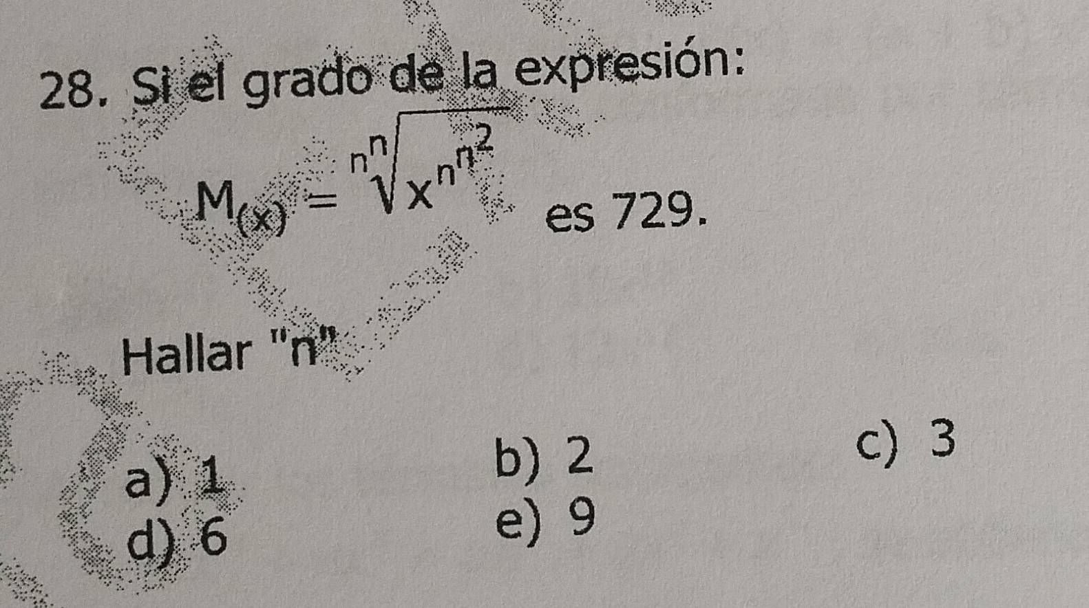 Si el grado de la expresión:
M_(x)=sqrt[n](x^(n^n^2))
es 729.
Hallar '' n '
c) 3
a)  1/6 
b) 2
d)
e) 9