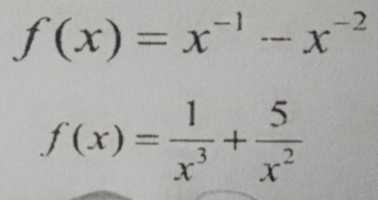 f(x)=x^(-1)-x^(-2)
f(x)= 1/x^3 + 5/x^2 