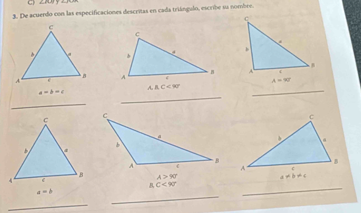 ∠ 10) y _ 2
3. De acuerdo con las especificaciones descritas en cada triángulo, escribe su nombre.
 
 
_
_
a=b=c
_
A>90°
_
B, C<90°
_
_