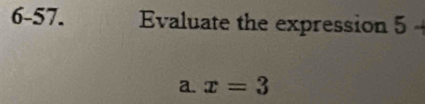 6-57. Evaluate the expression 5
a. x=3