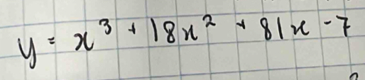 y=x^3+18x^2+81x-7