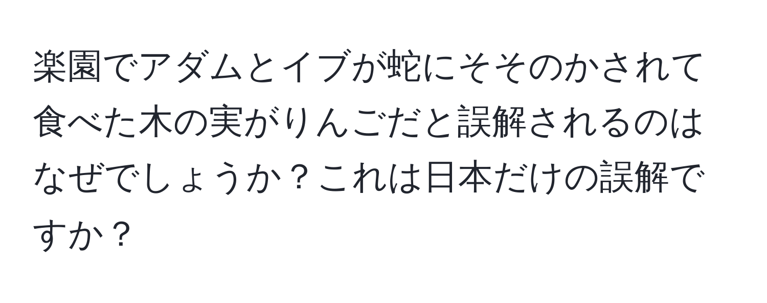 楽園でアダムとイブが蛇にそそのかされて食べた木の実がりんごだと誤解されるのはなぜでしょうか？これは日本だけの誤解ですか？