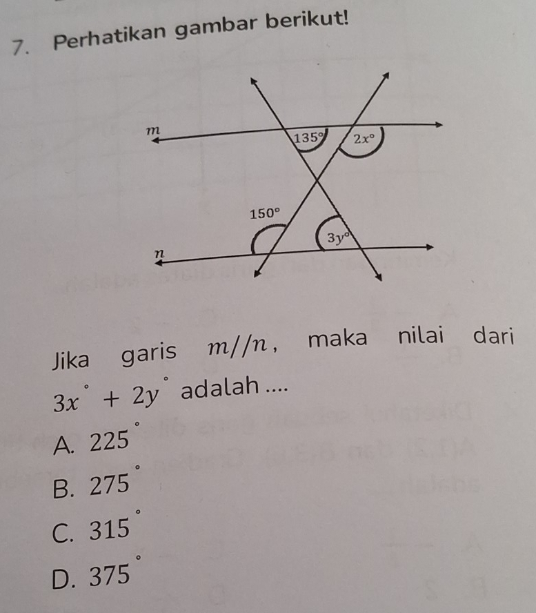 Perhatikan gambar berikut!
Jika garis m//n， maka nilai dari
3x°+2y° adalah ....
A. 225°
B. 275°
C. 315°
D. 375°