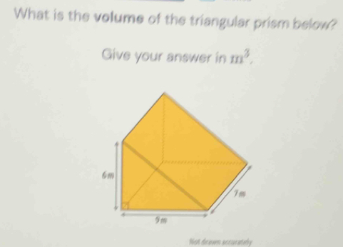 What is the volume of the triangular prism below? 
Give your answer in m^3. 
Not draven accurately