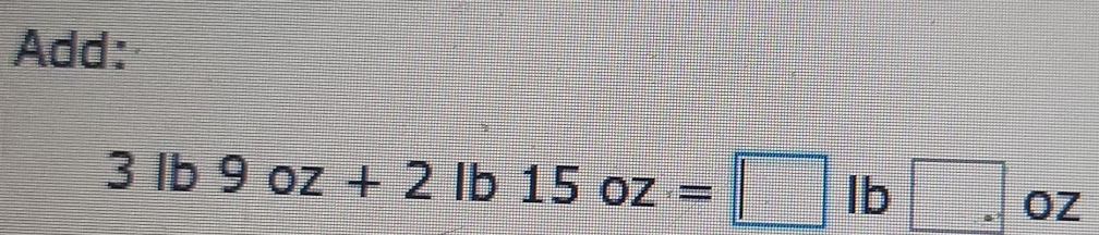 Add:
3lb9oz+2lb15oz=□ lb□ oz