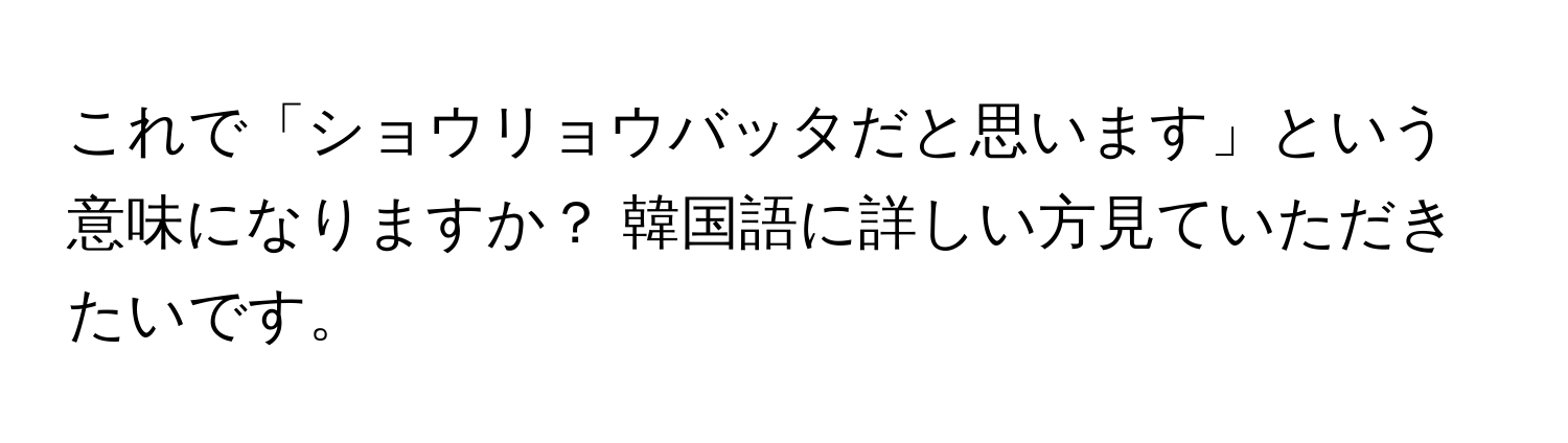 これで「ショウリョウバッタだと思います」という意味になりますか？ 韓国語に詳しい方見ていただきたいです。