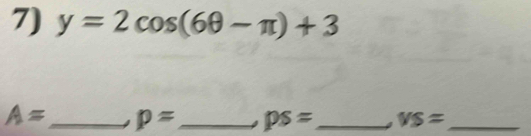 y=2cos (6θ -π )+3
A= _ p= _ ps= _ 4 VS= _