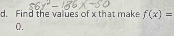 Find the values of x that make f(x)=
0.