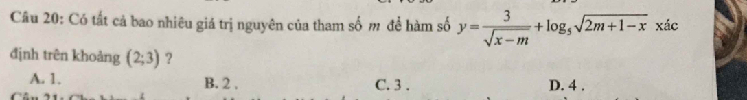 Có tất cả bao nhiêu giá trị nguyên của tham số m đề hàm số y= 3/sqrt(x-m) +log _5sqrt(2m+1-x)xdc
định trên khoảng (2;3) ?
A. 1. B. 2. C. 3. D. 4.