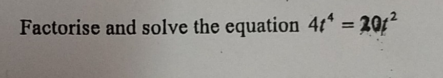 Factorise and solve the equation 4t^4=20t^2