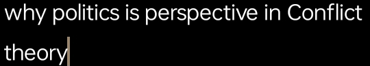 why politics is perspective in Conflict 
theory