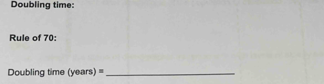 Doubling time: 
Rule of 70 : 
Doubling time (years) =_