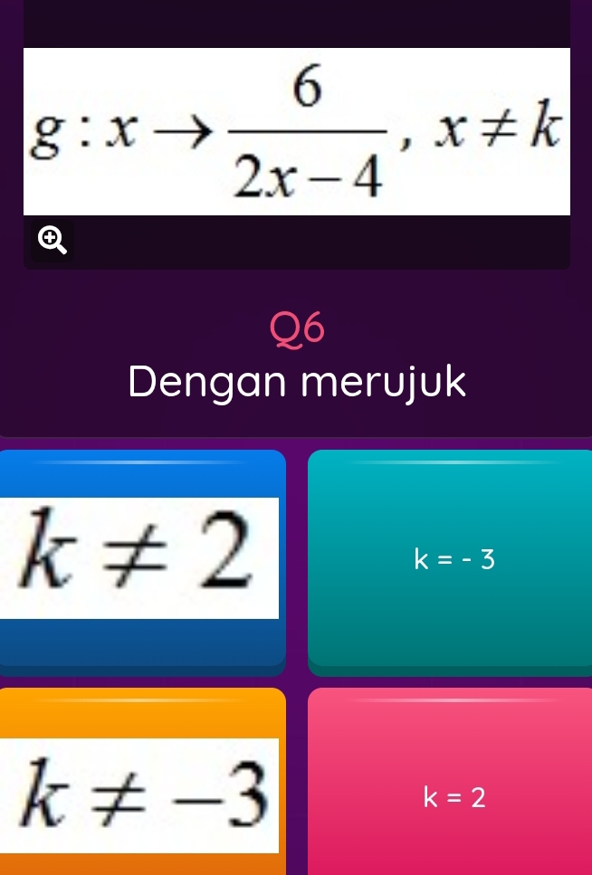 g:xto  6/2x-4 , x!= k
Q6 
Dengan merujuk
k!= 2
k=-3
k!= -3
k=2