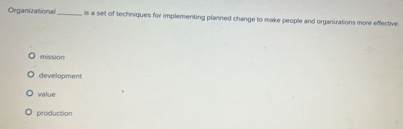 Organizational _is a set of techniques for implementing planned change to make people and organizations more effective.
mission
development
value
production