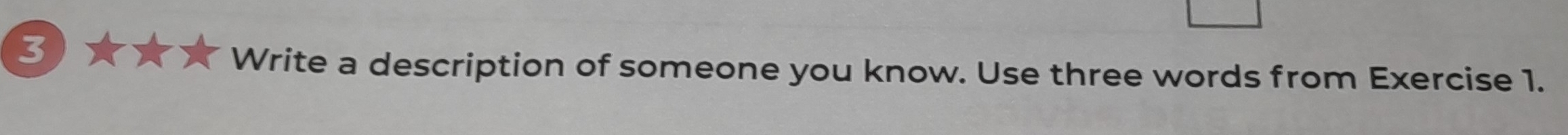 Write a description of someone you know. Use three words from Exercise 1.