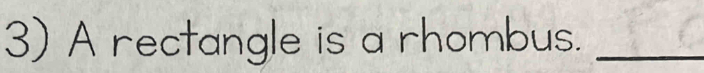 A rectangle is a rhombus._