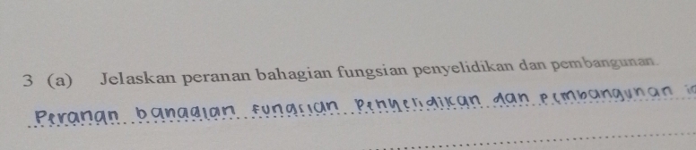 3 (a) Jelaskan peranan bahagian fungsian penyelidikan dan pembangunan. 
Peranan b an a gi an fun acian, Pe n h e l dic an da n p e m b an g y n a n