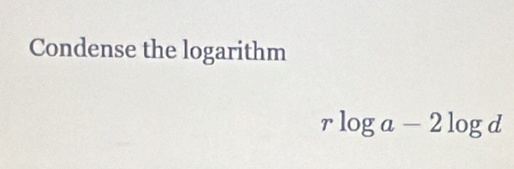 Condense the logarithm
rlog a-2log d