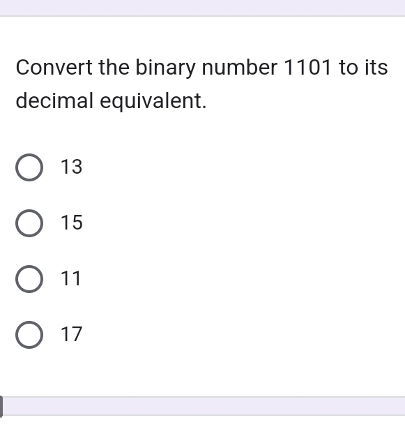 Convert the binary number 1101 to its
decimal equivalent.
13
15
11
17